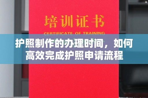 潢川护照制作的办理时间，如何高效完成护照申请流程
