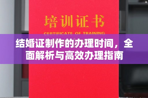 带岭结婚证制作的办理时间，全面解析与高效办理指南